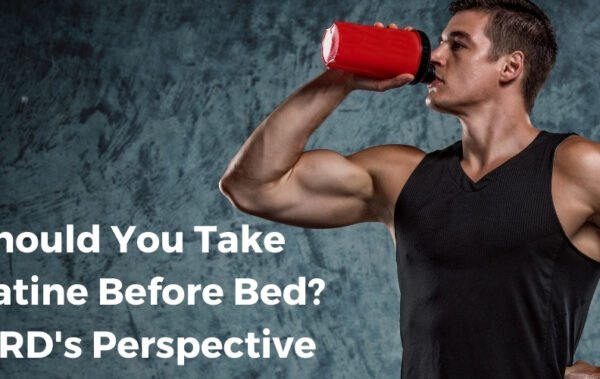 Should You Take Creatine supplement Before Bed An RD's Perspective