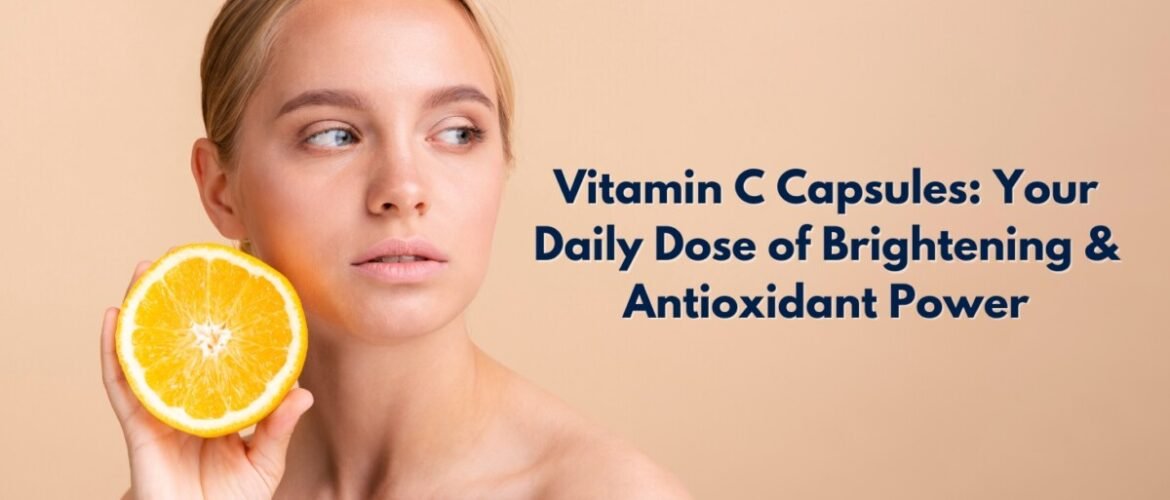 Vitamin C Capsules: Your Daily Dose of Brightening