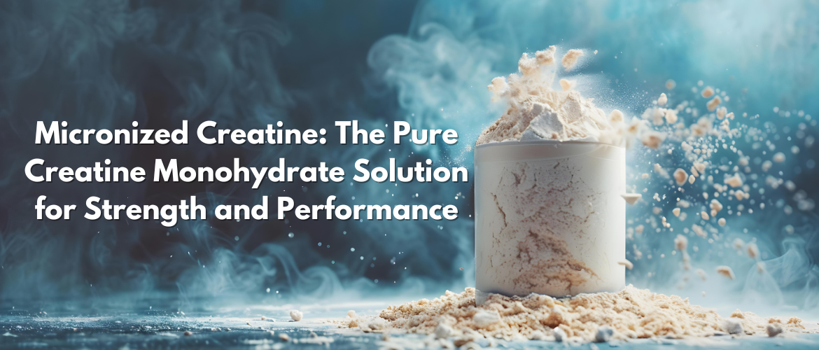 Micronized Creatine: The Pure Creatine Monohydrate powder Solution for Strength and Performance