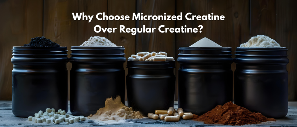 Why Choose pure Micronized Creatine Over Regular Creatine?