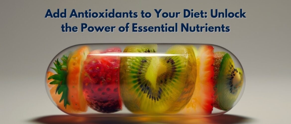 Add Antioxidants to Your Diet: Unlock the Power