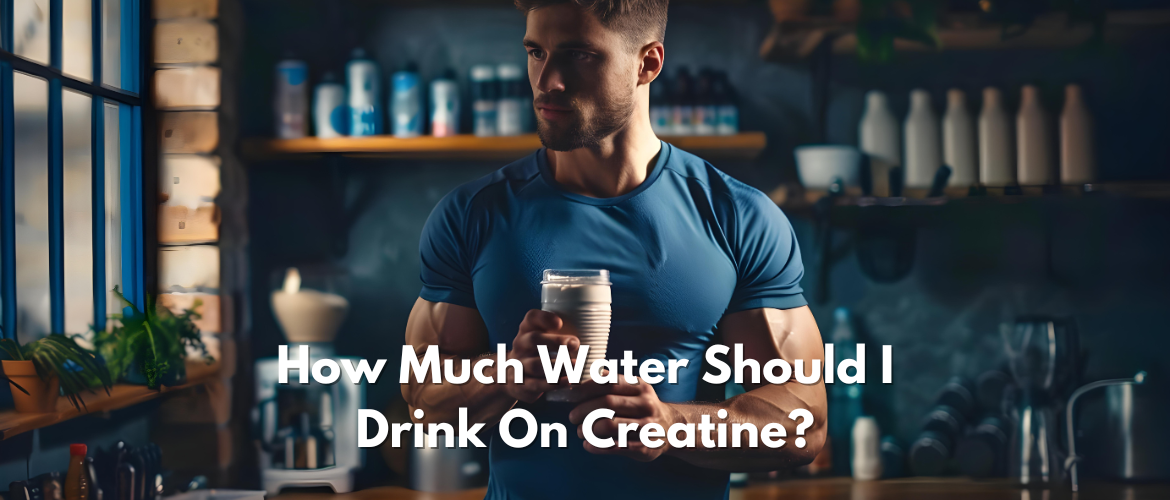 How Much Water Should I Drink On pure Creatine?