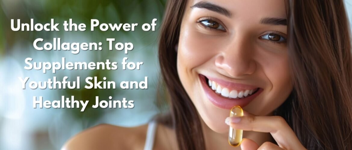 Collagen: Top Supplements for Youthful Skin and Healthy Joints