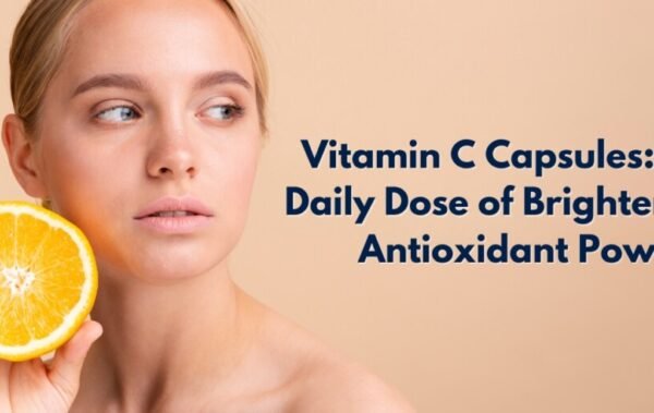 Vitamin C Capsules: Your Daily Dose of Brightening