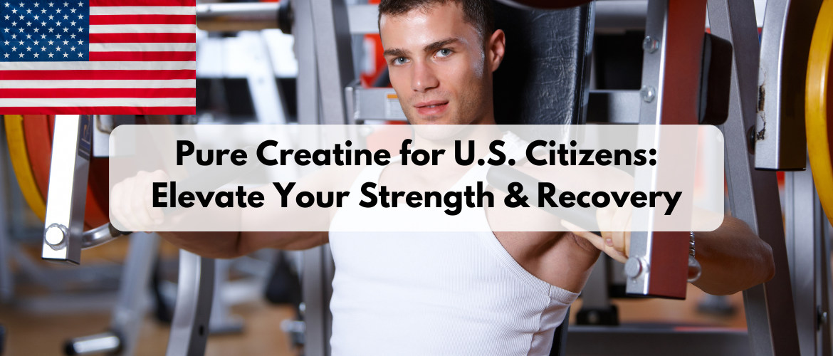 Pure Creatine for U.S. Citizens: Elevate Your Strength & Recovery