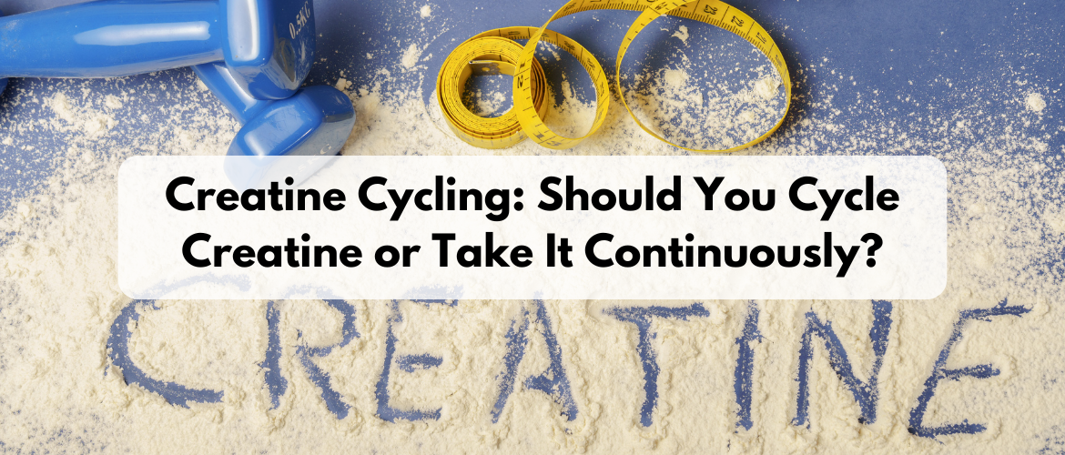 Creatine Cycling: Should You Cycle Creatine or Take It Continuously?