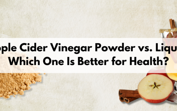 Apple Cider Vinegar Powder vs. Liquid: Which One Is Better for Health?