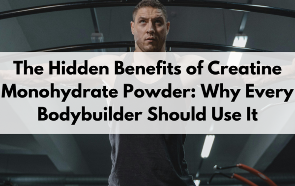 Benefits of Creatine Monohydrate Powder for Bodybuilders