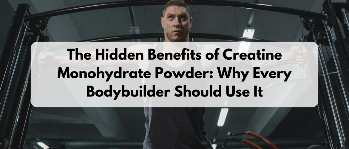 Benefits of Creatine Monohydrate Powder for Bodybuilders