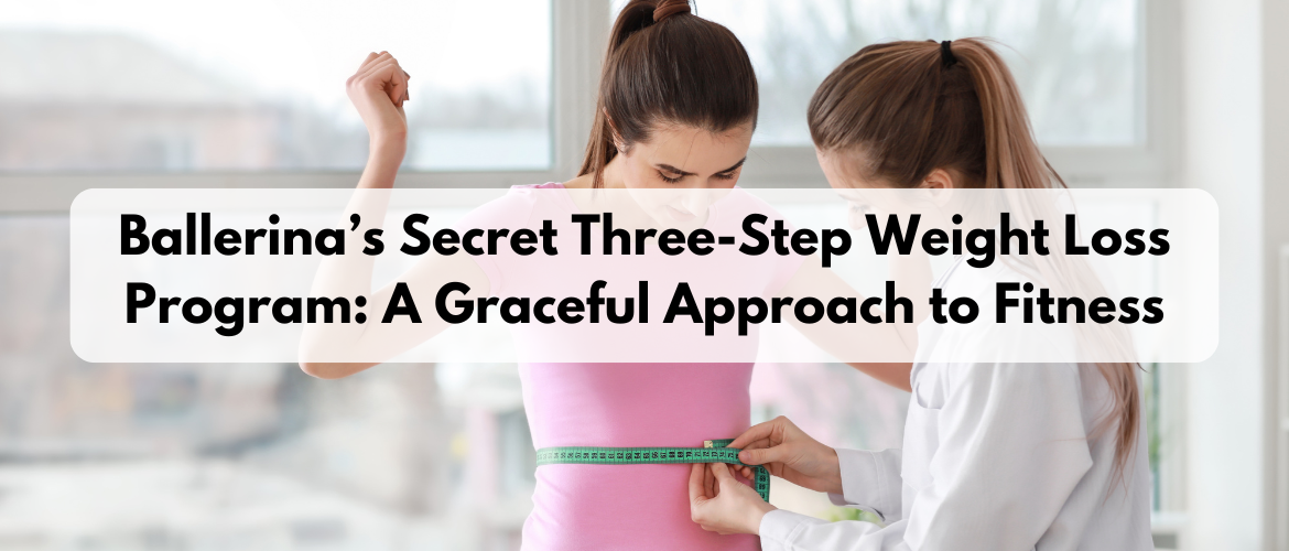 Ballerina’s Secret Three-Step Weight Loss Program: Graceful Fitness