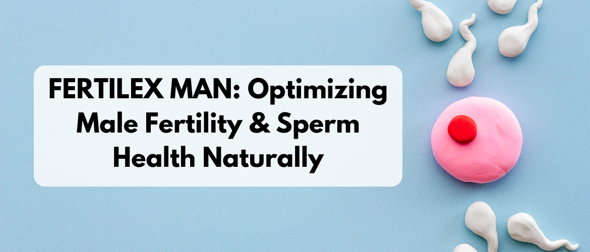 FERTILEX MAN: Optimizing Male Fertility & Sperm Health Naturally