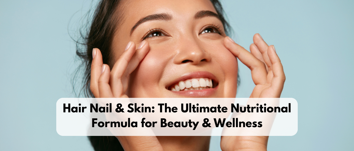 Hair Nail & Skin: The Ultimate Nutritional Formula for Beauty & Wellness