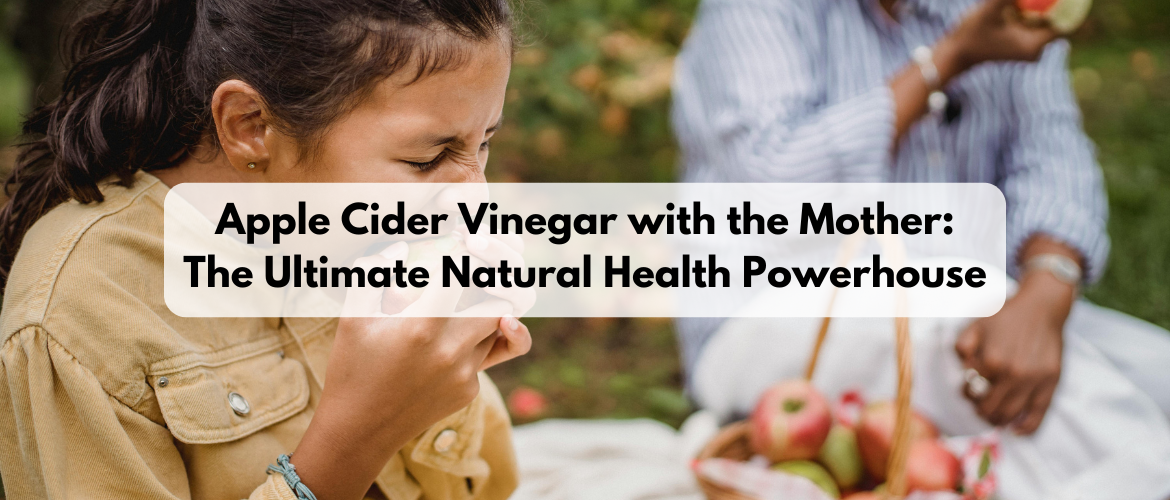 Apple Cider Vinegar with the Mother: The Ultimate Natural Health Powerhouse