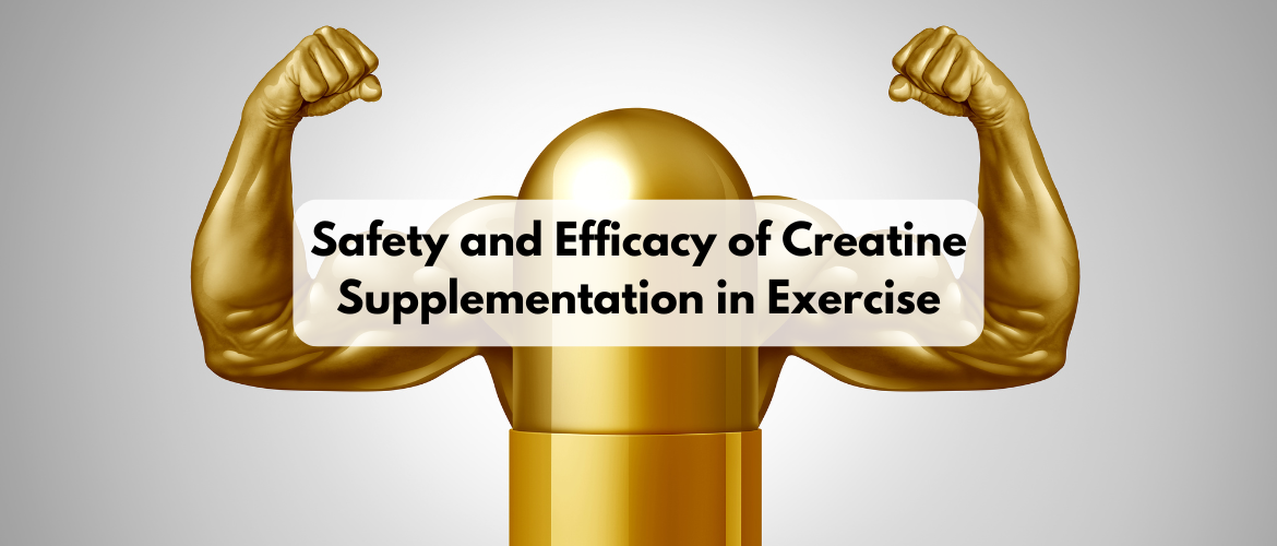 Safety and Efficacy of Creatine Supplementation in Exercise