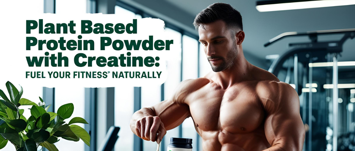 Plant Based Protein Powder with Creatine: Fuel Your Fitness Naturally