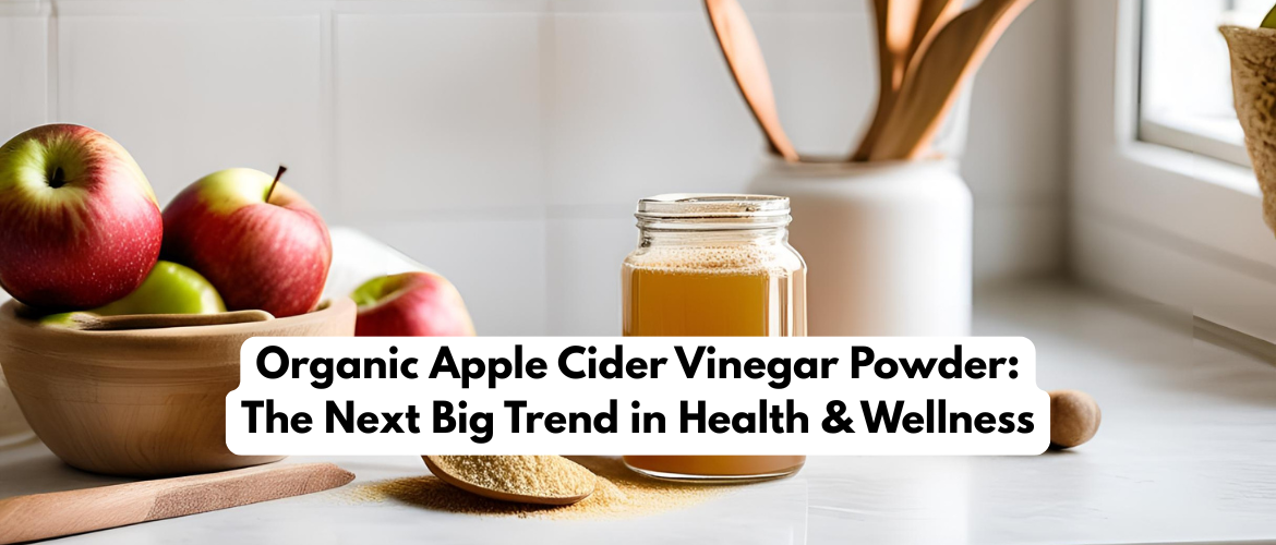 Organic Apple Cider Vinegar Powder: The Next Big Trend in Health & Wellness