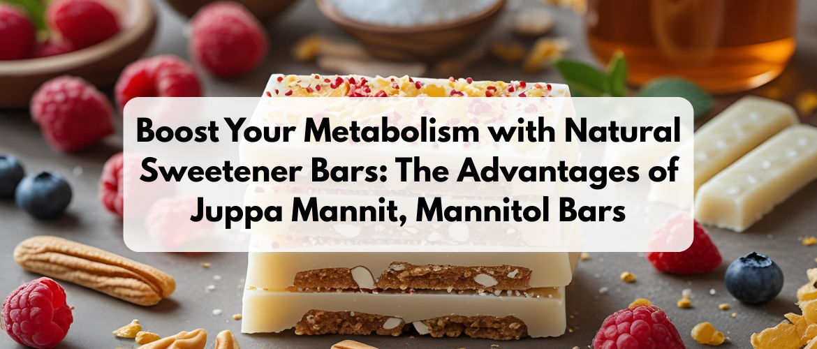 Boost Your Metabolism with Natural Sweetener Bars: The Advantages of Juppa Mannit, Mannitol Bars