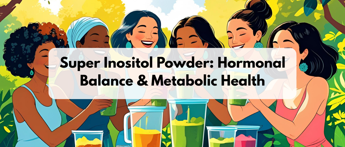 Super Inositol Powder: The Secret to Balanced Hormones and Metabolic Health