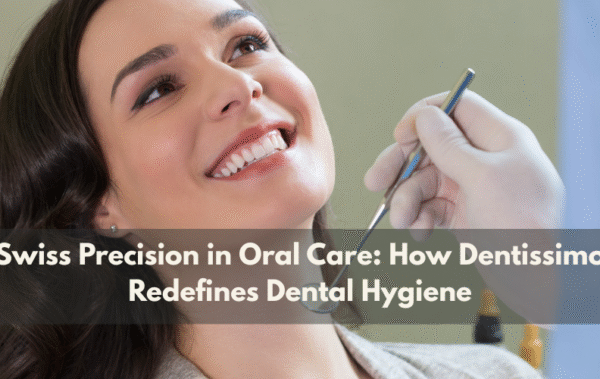 Swiss Precision in Oral Care: How Dentissimo Redefines Dental Hygiene