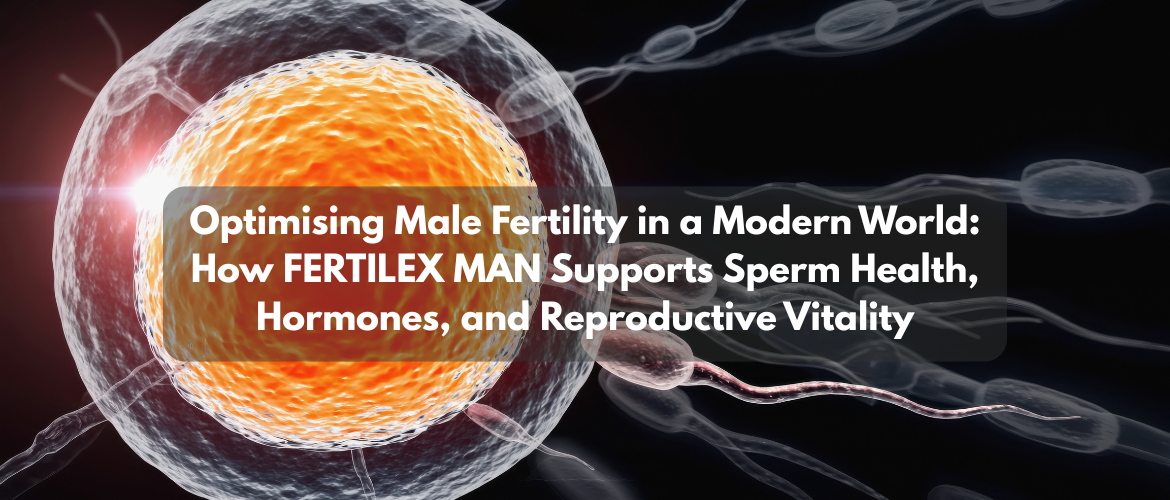 Optimising Male Fertility in a Modern World: How FERTILEX MAN Supports Sperm Health, Hormones, and Reproductive Vitality