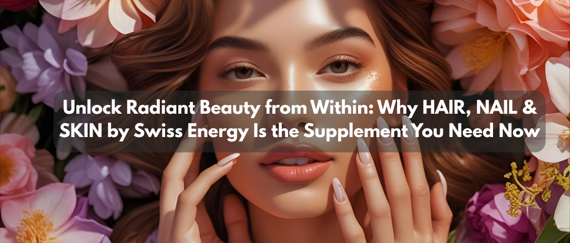 Unlock Radiant Beauty from Within: Why HAIR, NAIL & SKIN by Swiss Energy Is the Supplement You Need Now