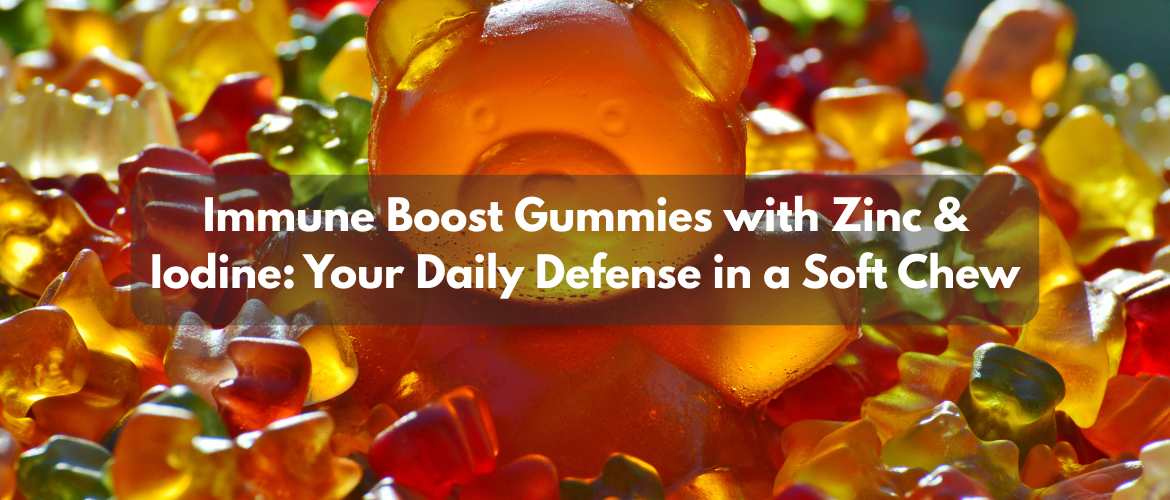 Immune Boost Gummies with Zinc & Iodine: Your Daily Defense in a Soft Chew