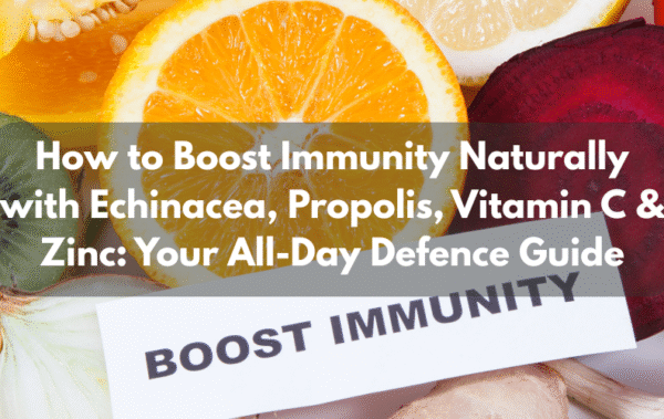 How to Boost Immunity Naturally with Echinacea, Propolis, Vitamin C & Zinc: Your All-Day Defence Guide