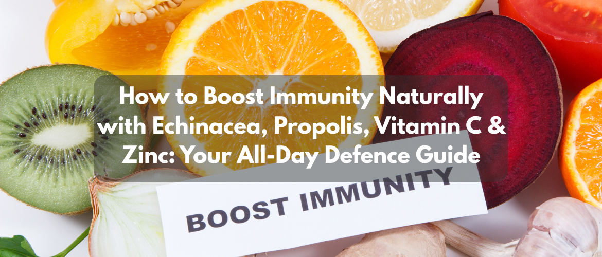 How to Boost Immunity Naturally with Echinacea, Propolis, Vitamin C & Zinc: Your All-Day Defence Guide