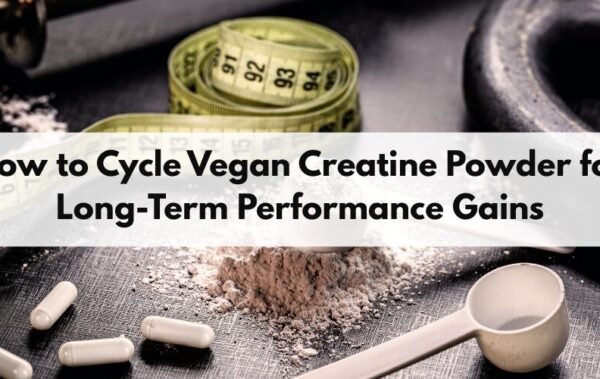 How to Cycle Vegan Creatine Powder for Long-Term Performance Gains