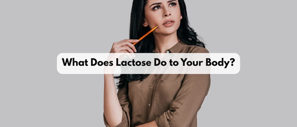 What Does Lactose Do to Your Body? Benefits & Effects