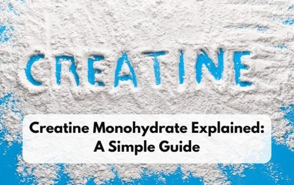 Creatine Monohydrate Explained: A Simple Guide