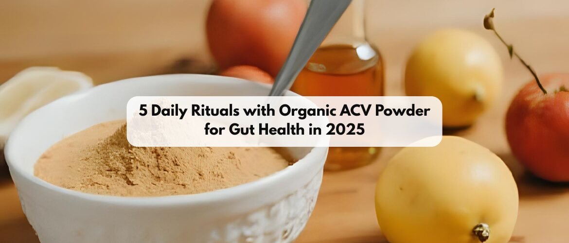 5 ACV Powder Rituals for Gut Health & Digestion in 2025
