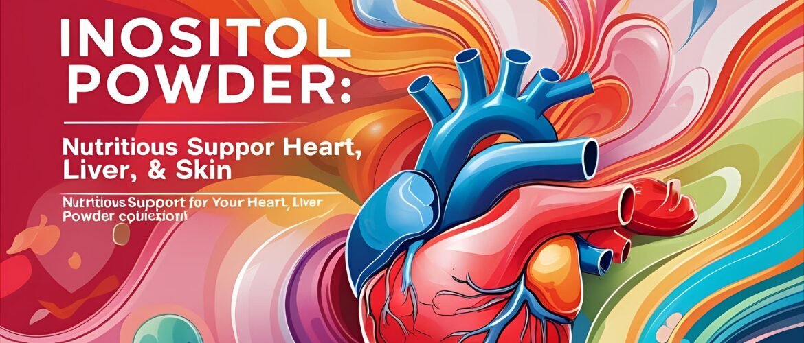 Inositol Powder for Heart, Liver & Skin Health