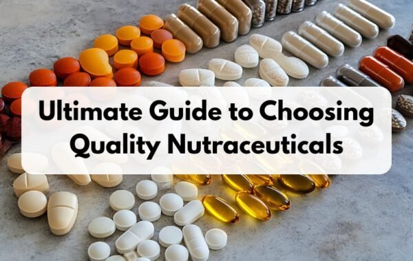 Ultimate Guide to Choosing Quality Nutraceuticals