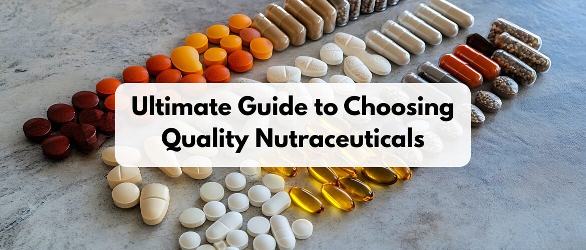 Ultimate Guide to Choosing Quality Nutraceuticals