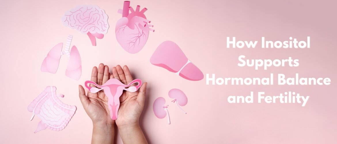 How Inositol Supports Hormonal Balance and Fertility