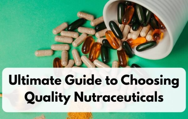 Ultimate Guide to Choosing Quality Nutraceuticals