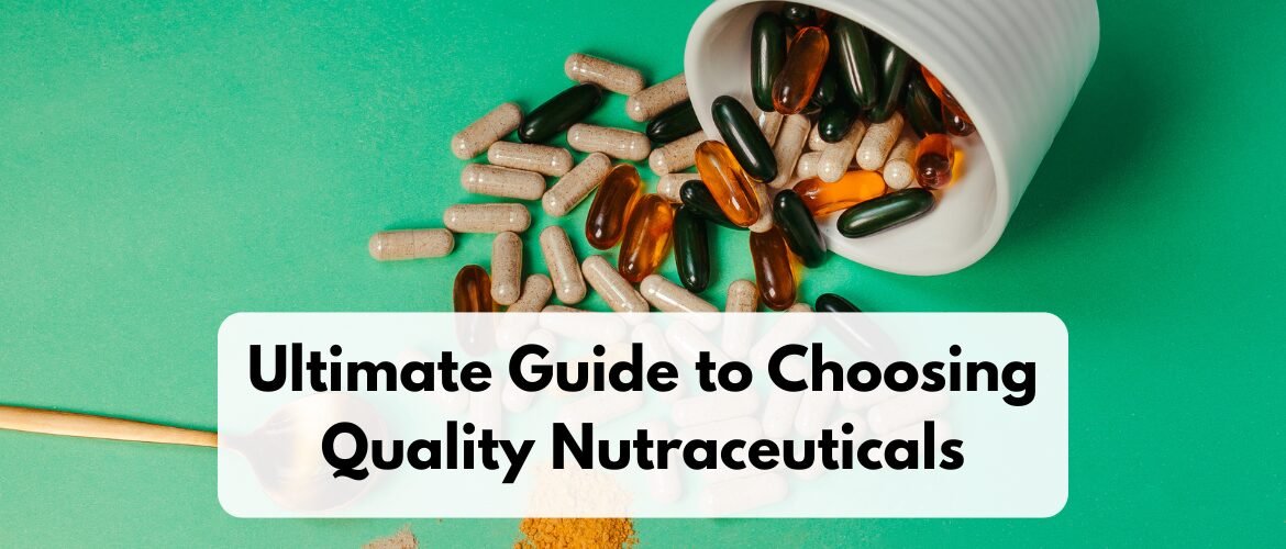 Ultimate Guide to Choosing Quality Nutraceuticals